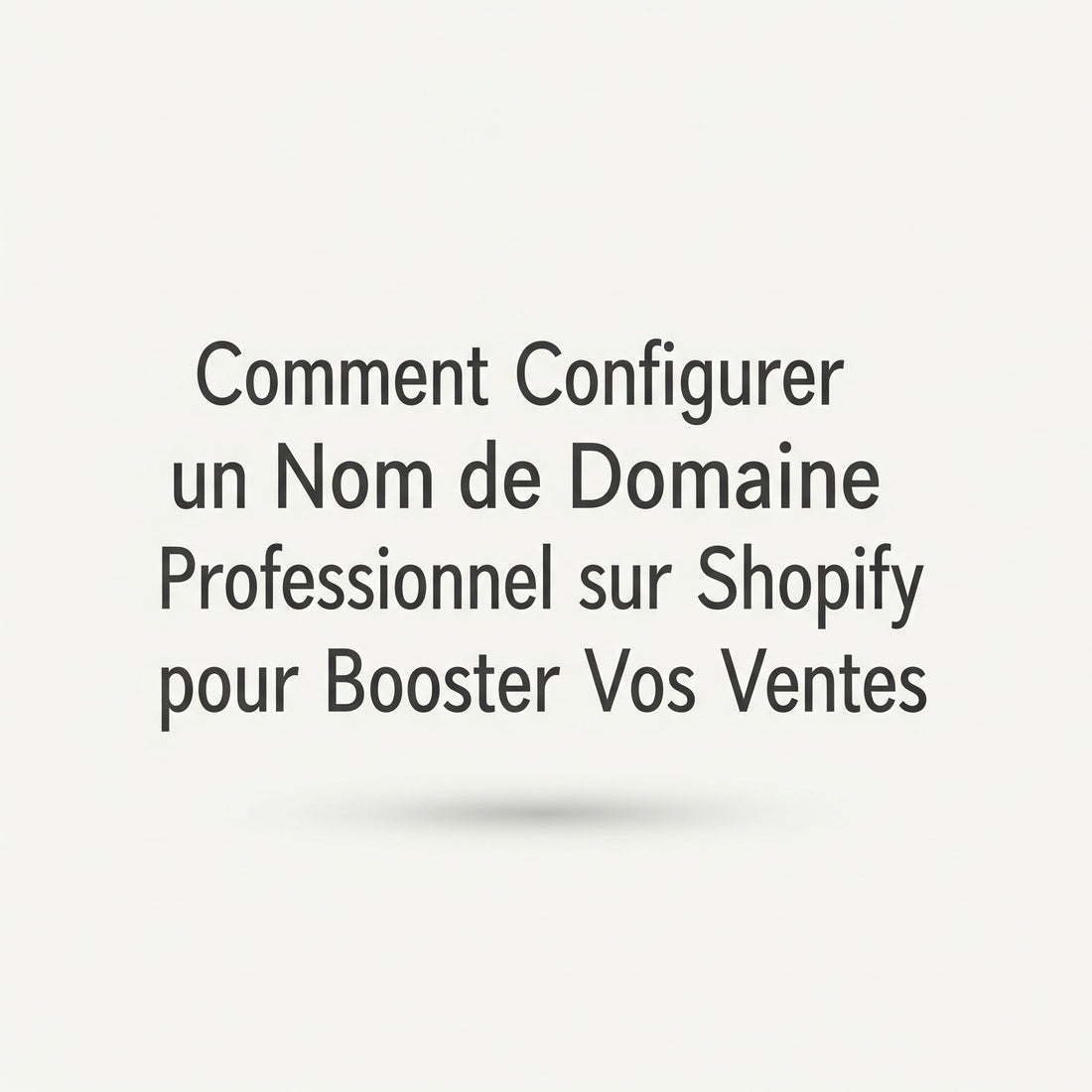 Comment Configurer un Nom de Domaine Professionnel sur Shopify pour Booster Vos Ventes