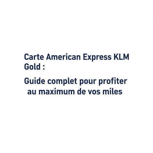Carte American Express KLM Gold : Guide complet pour profiter au maximum de vos miles
