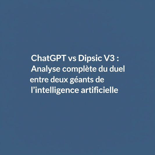ChatGPT vs Dipsic V3 : Analyse complète du duel entre deux géants de l’intelligence artificielle
