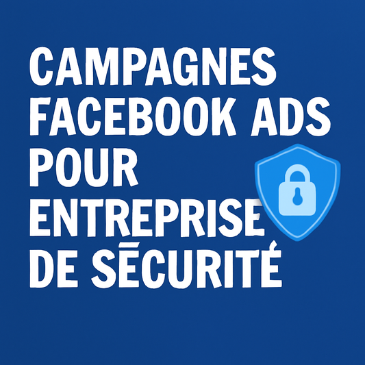 Campagnes facebook ads pour Entreprise de sécurité 
