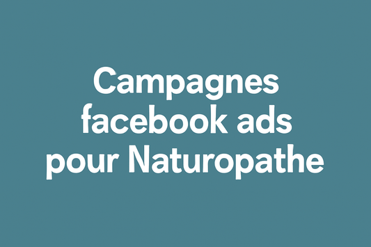 Campagnes facebook ads pour Naturopathe