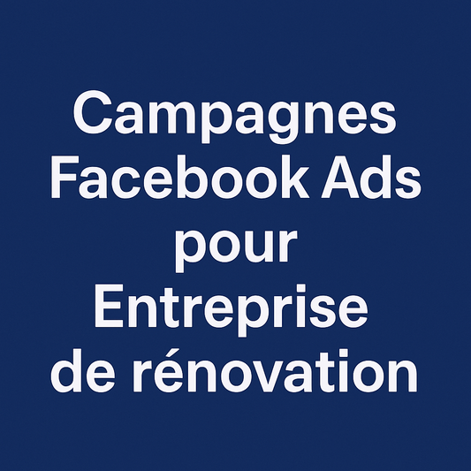 Campagnes facebook ads pour Entreprise de rénovation