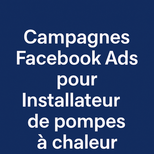 Campagnes facebook ads pour Installateur de pompes à chaleur