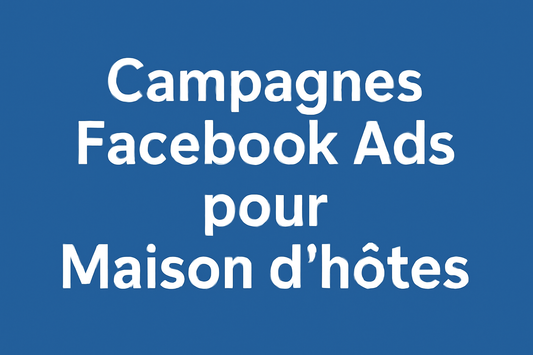 Campagnes facebook ads pour Maison d’hôtes
