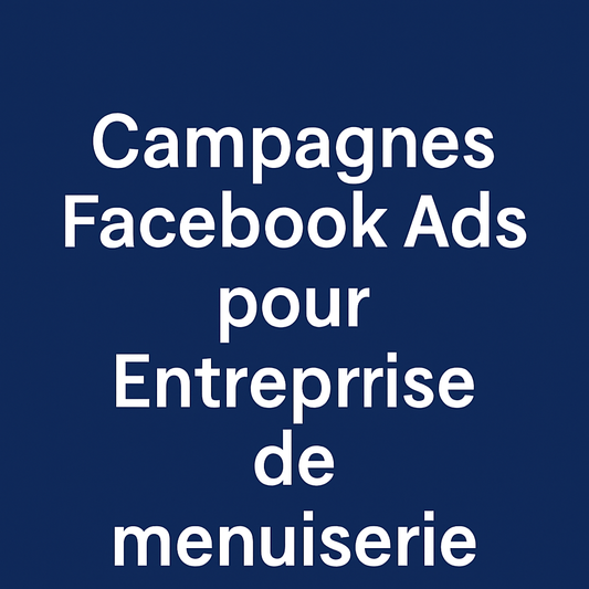 Campagnes facebook ads pour Entreprise de menuiserie