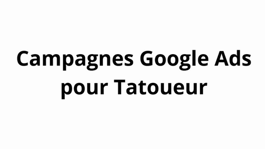 Campagnes Google Ads pour Tatoueur