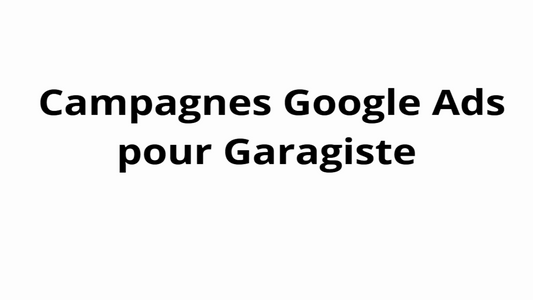 Campagnes Google Ads pour Garagiste