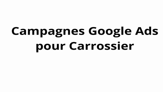 Campagnes Google Ads pour Carrossier