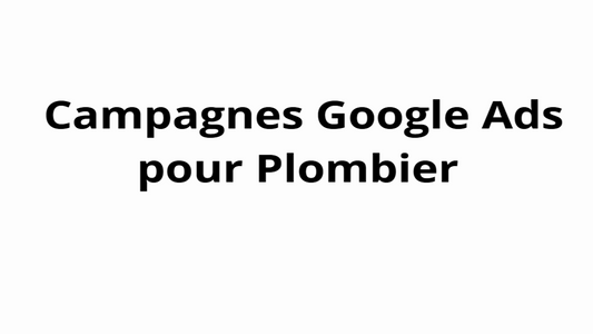 Campagnes Google Ads pour Plombier