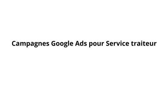 Campagnes Google Ads pour Service traiteur
