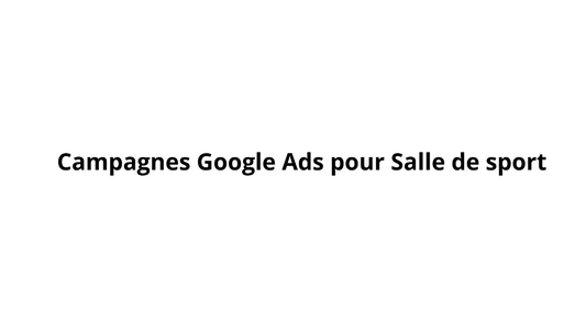 Campagnes Google Ads pour Salle de sport
