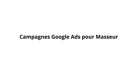 Campagnes Google Ads pour Masseur