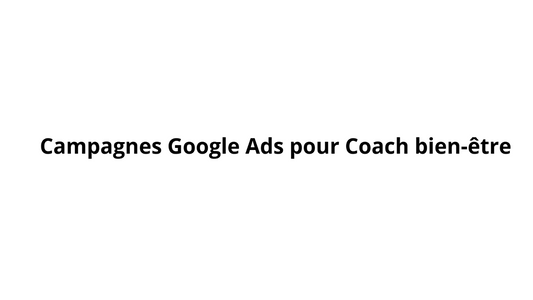 Campagnes Google Ads pour Coach bien-être