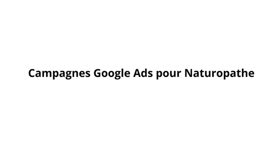 Campagnes Google Ads pour Naturopathe