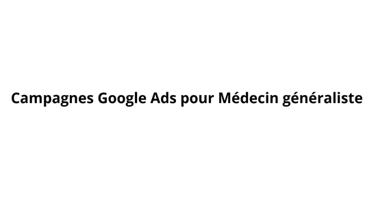 Campagnes Google Ads pour Médecin généraliste