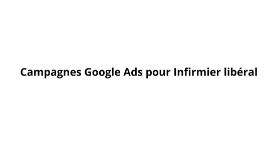 Campagnes Google Ads pour Infirmier libéral