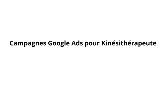 Campagnes Google Ads pour Kinésithérapeute