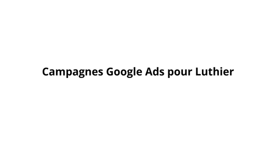 Campagnes Google Ads pour Luthier