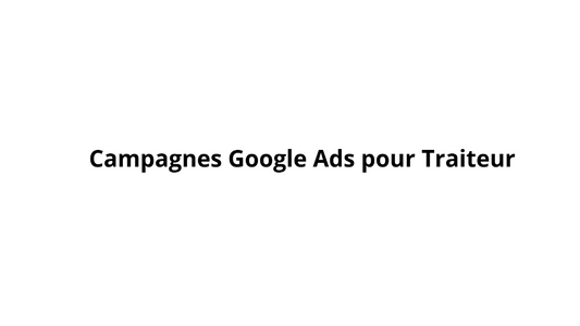 Campagnes Google Ads pour Traiteur