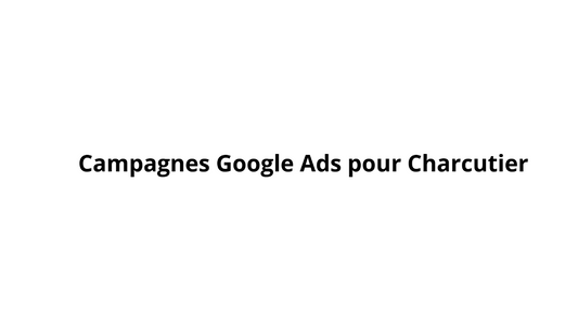 Campagnes Google Ads pour Charcutier