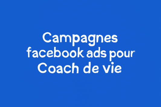 Campagnes facebook ads pour Coach de vie