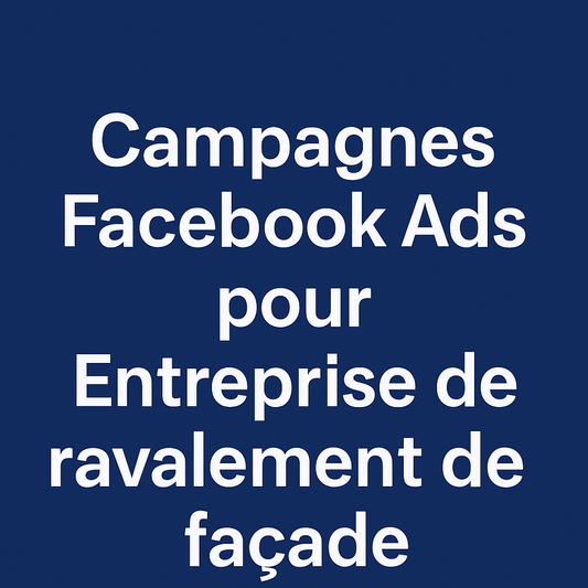 Campagnes facebook ads pour Entreprise de ravalement de façade 