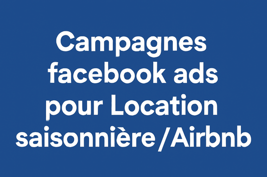 Campagnes facebook ads pour Location saisonnière / Airbnb 