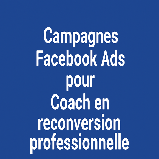 Campagnes facebook ads pour Coach en reconversion professionnelle