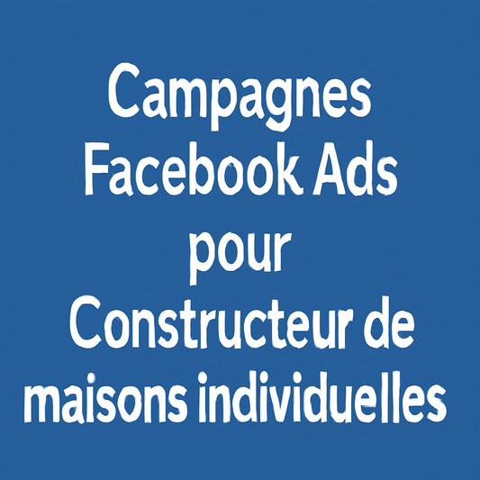 Campagnes facebook ads pour Constructeur de maisons individuelles